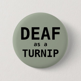 DEAF as a TURNIP 2 Inch Round Button