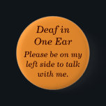Deaf in your Right Ear Button<br><div class="desc">Conversation is so much easier,  when the other individual is positioned alongside your hearing ear. This button provides a gentle reminder,  which might cut out all those times when people think they've been ignored.</div>
