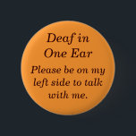 Deaf in your Right Ear Button<br><div class="desc">Conversation is so much easier,  when the other individual is positioned alongside your hearing ear. This button provides a gentle reminder,  which might cut out all those times when people think they've been ignored.</div>