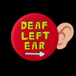Deaf left ear partial deafness hard of hearing 2 inch round button<br><div class="desc">A great thing to wear for those who are deaf in their left ear. The badge points to your left ear when worn, this lets others know not to talk to you on that side. Often when you have one sided deafness, other people can think you are rude because they...</div>