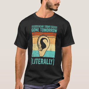 Deaf Pride ASL Hear Today Gone Tomorrow Literally T-Shirt