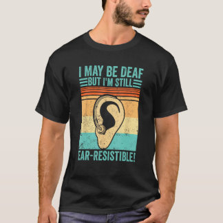 Deaf Pride ASL I May Be Deaf But I m Still Ear Res T-Shirt