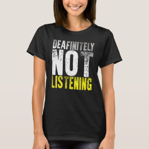 Deaf Pride ASL Sign Language Deafinitely Not Liste T-Shirt