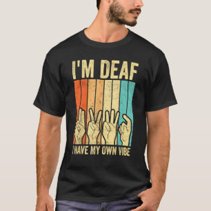 Deaf Pride ASL Sign Language I m Deaf I Have My Ow T-Shirt