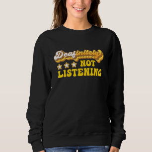 Deafinitely Not Listening ASL Deaf Pride Awareness Sweatshirt