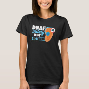 DEAFinitely Not Listening  Deaf Pride T-Shirt
