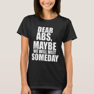 Dear Abs Maybe One Day We Will Meet Funny Gym Fitn T-Shirt