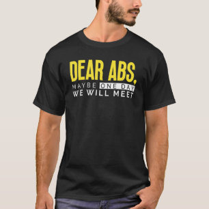 Dear Abs  Maybe One Day We Will Meet   Gym Bodybui T-Shirt