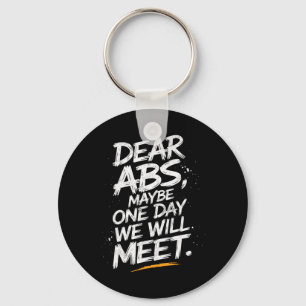 Dear Abs Maybe One Day We Will Meet Gym Tee Funny Keychain