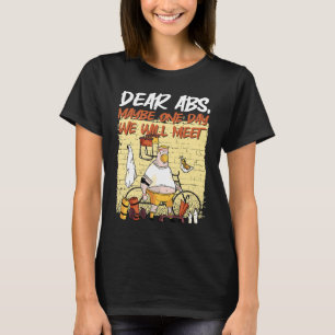 Dear Abs Maybe One Day We Will Meet Gym Training   T-Shirt