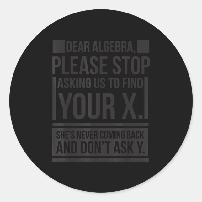 Dear Algebra Find X Ask Y Funny Math Saying Nerd Q Classic Round Sticker (Front)