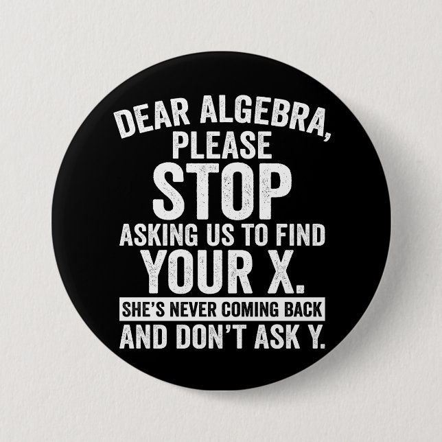 Dear Algebra Please Stop Asking Us To Find Your X 3 Inch Round Button (Front)