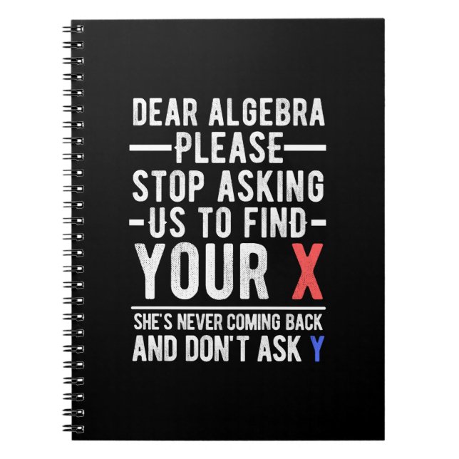 dear algebra please stop asking us to find your x  notebook (Front)