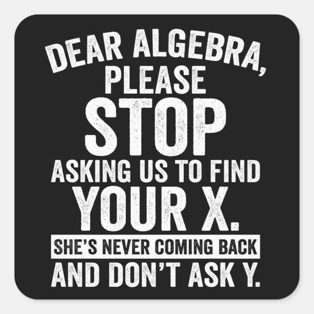 Dear Algebra Please Stop Asking Us To Find Your X Square Sticker (Front)