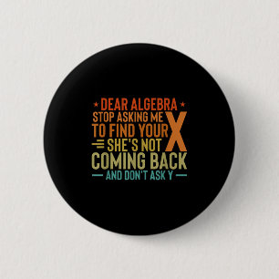 Dear Algebra Stop Asking Me To Find Your X - Maths 2 Inch Round Button