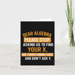 Dear Algebra Stop Asking Me To Find Your X- Maths  Card