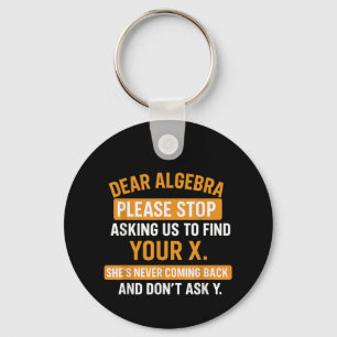 Dear Algebra Stop Asking Me To Find Your X- Maths  Keychain