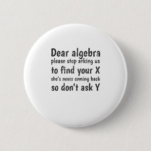 Dear Algebra Stop Asking Us To Find Your X 2 Inch Round Button