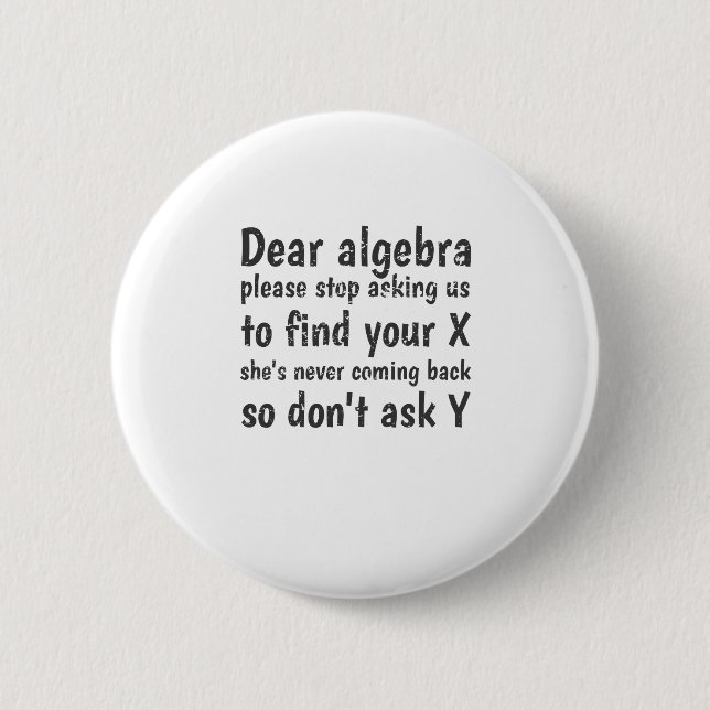 Dear Algebra Stop Asking Us To Find Your X 2 Inch Round Button (Front)