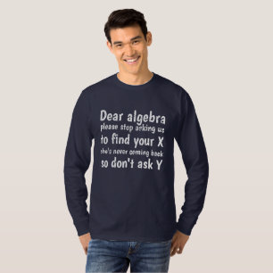 Dear Algebra Stop Asking Us To Find Your X T-Shirt