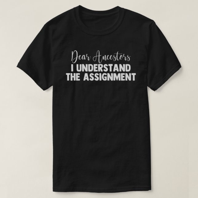 Dear Ancestors I Understand The Assignment T-Shirt (Design Front)