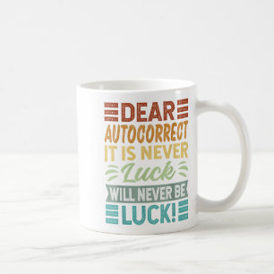 Dear, Autocorrect It Is Never Luck Will Never Be L Coffee Mug