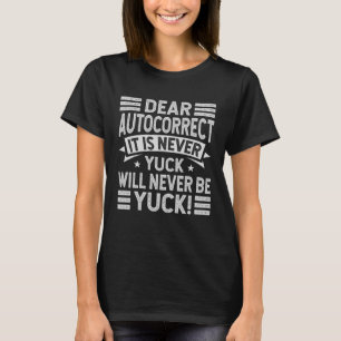 Dear Autocorrect It Is Never Yuck Will Never Be Yu T-Shirt