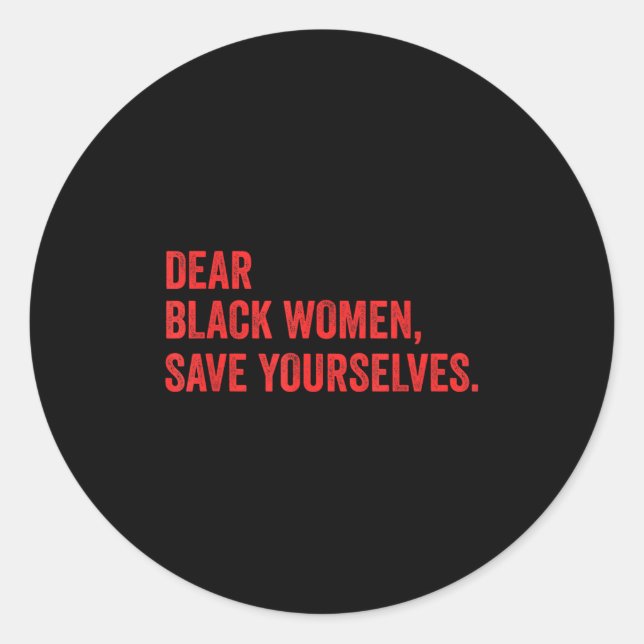 Dear Black Women Save Yourselves Funny Motivation  Classic Round Sticker (Front)