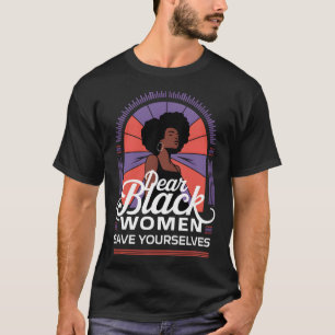 Dear Black Women Save Yourselves Motivation Quotes T-Shirt