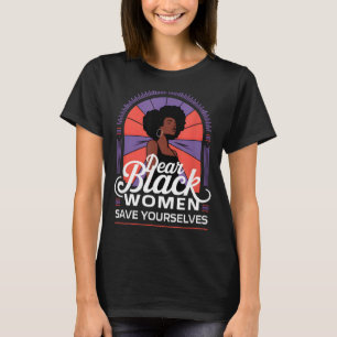 Dear Black Women Save Yourselves Motivation Quotes T-Shirt