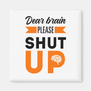 Dear brain please shut up magnet