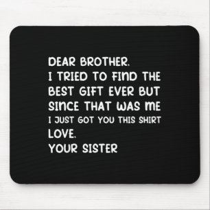 Dear Brother I Tried To Find The Ever But Since Wa Mouse Pad