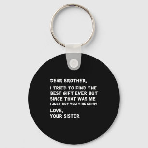 Dear Brother I Tried To Find The I Just Got You Th Keychain