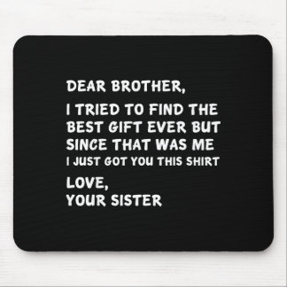 Dear Brother I Tried To Find The I Just Got You Th Mouse Pad