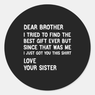 Dear Brother I Tried To Find The Present Funny Sis Classic Round Sticker
