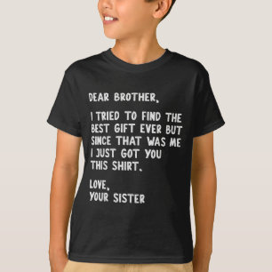 Dear Brother Quote Funny Sibling Humor Joke From S T-Shirt