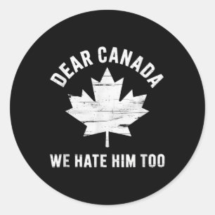 Dear Canada Anti Trump Political Protest We Hate H Classic Round Sticker