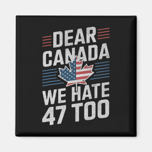 Dear Canada We Hate 47 Too Anti Trump Political Pr Magnet