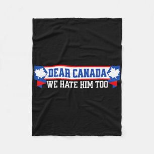 Dear Canada We Hate Him Too 1 Fleece Blanket