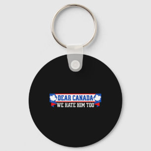 Dear Canada We Hate Him Too 1 Keychain