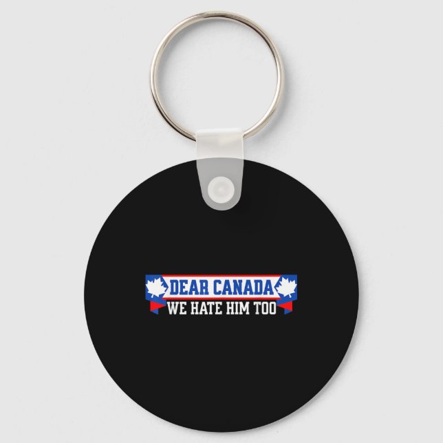 Dear Canada We Hate Him Too 1  Keychain (Front)