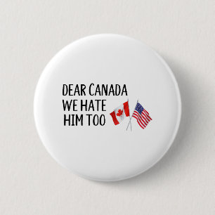 Dear Canada We Hate Him Too  2 Inch Round Button