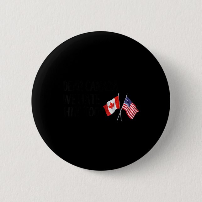 Dear Canada We Hate Him Too  2 Inch Round Button (Front)