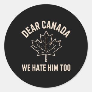 Dear Canada We Hate Him Too _7 Classic Round Sticker