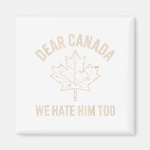 Dear Canada We Hate Him Too _7  Magnet