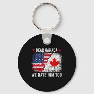 Dear Canada We Hate Him Too - Anti Donald Trump Pr Keychain