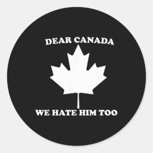 Dear Canada We Hate Him Too Anti Trump Classic Round Sticker