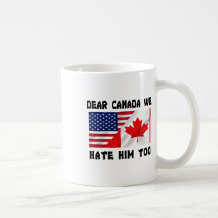 Dear Canada We Hate Him Too Anti Trump Funny  Coffee Mug