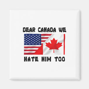 Dear Canada We Hate Him Too Anti Trump Funny Magnet