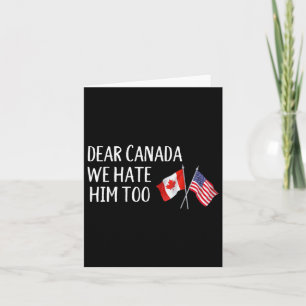 Dear Canada We Hate Him Too Anti Trump Funny Polit Card